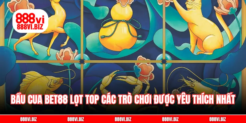 Bầu cua bet88 đã lọt top các trò chơi được yêu thích nhất