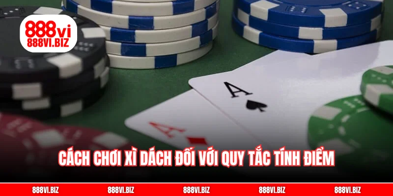 Cách chơi xì dách đối với quy tắc tính điểm