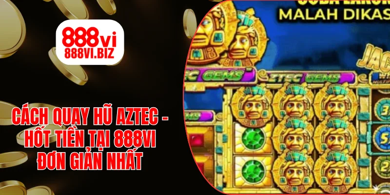 Cách Quay Hũ Aztec