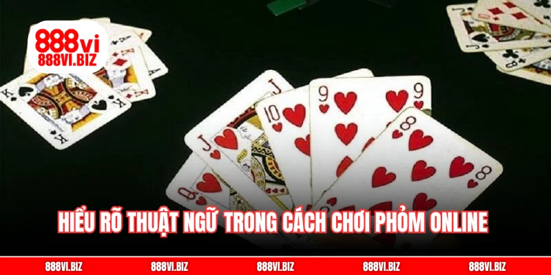 Hiểu rõ thuật ngữ trong cách chơi phỏm online tăng cơ hội thắng
