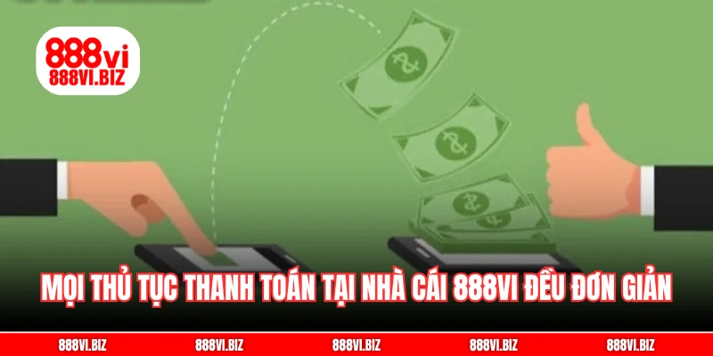Mọi thủ tục thanh toán tại nhà cái 888vi đều đơn giản