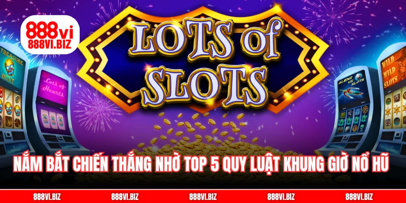 Nắm bắt chiến thắng nhờ top 5 quy luật khung giờ nổ hũ nổ hũ