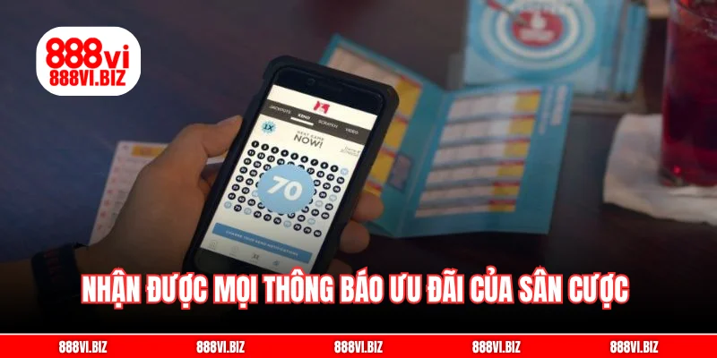 Nhận được mọi thông báo ưu đãi của sân cược