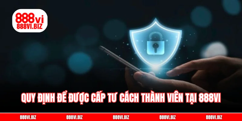Quy định để được cấp tư cách thành viên tại 888vi
