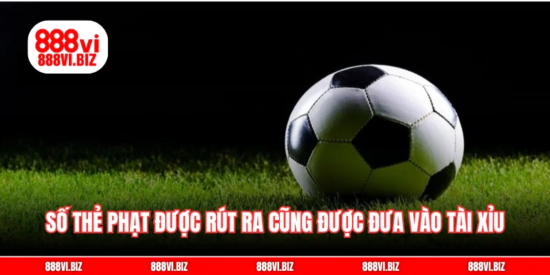 Số thẻ phạt được rút ra cũng được đưa vào tài xỉu